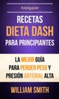 Image for Recetas: Dieta Dash Para Principiantes: La Mejor Guia Para Perder Peso Y Presion Arterial Alta (Adelgazar)