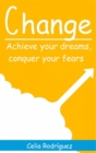 Image for Change: Achieve Your Dreams, Conquer Your Fears