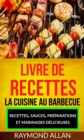 Image for Livre De Recettes: La Cuisine Au Barbecue : Recettes, Sauces, Preparations Et Marinades Delicieuses