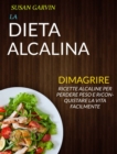 Image for La Dieta Alcalina: Ricette Alcaline Per Perdere Peso E Riconquistare La Vita Facilmente (Dimagrire)