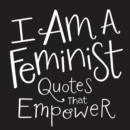 Image for I am a feminist  : quotes that empower