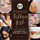Image for DIY temporary tattoo art: easy step-by-step instructions for watercolor, henna, flash tattoos, and more!