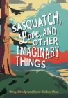 Image for Sasquatch, love, and other imaginary things