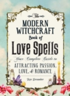 Image for The modern witchcraft book of love spells  : your complete guide to attracting passion, love, and romance