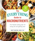 Image for Everything Guide to Macronutrients: The Flexible Eating Plan for Losing Fat and Getting Lean