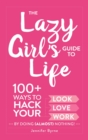 Image for The lazy girl&#39;s guide to life: 100+ ways to hack your look, love, and work by doing (almost) nothing!