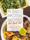 Image for Plant-protein recipes that you&#39;ll love: enjoy the goodness and deliciousness of 150+ healthy plant-protein recipes!