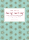 Image for Joy of Doing Nothing: A Real-Life Guide to Stepping Back, Slowing Down, and Creating a Simpler, Joy-Filled Life