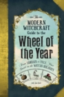 Image for The modern witchcraft guide to the wheel of the year  : from Samhain to Yule, your guide to the Wiccan holidays
