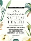 Image for The simple guide to natural health: from apple cider vinegar tonics to coconut oil body balm, 150+ home remedies for health and healing