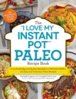 Image for The &quot;I Love My Instant Pot(R)&quot; Paleo Recipe Book : From Deviled Eggs and Reuben Meatballs to Cafe Mocha Muffins, 175 Easy and Delicious Paleo Recipes