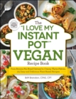 Image for The &quot;I love my Instant pot&quot; vegan recipe book: from banana nut bread oatmeal to creamy thyme polenta, 175 easy and delicious plant-based recipes