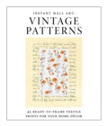 Image for Instant Wall Art - Vintage Patterns : 45 Ready-to-Frame Textile Prints for Your Home Decor