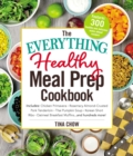 Image for The everything healthy meal prep cookbook: includes shrimp taco meal prep bowls : zucchini noodles with shrimp :  one pan honey-lime chicken : no-bake oatmeal energy balls : jerk chicken bowls, and hundreds more!