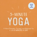 Image for 5-minute yoga: a more energetic, focused, and balanced you in just 5 minutes a day.