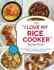 Image for &quot;I love my rice cooker&quot; recipe book: from mashed sweet potatoes to spicy ground beef, 175 easy-and unexpected- recipes.
