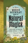 Image for The Modern Witchcraft Book of Natural Magick : Your Guide to Crafting Charms, Rituals, and Spells from the Natural World