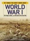 Image for 101 things you didn&#39;t know about World War I  : the people, battles, and aftermath of the Great War