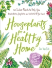 Image for Houseplants for a Healthy Home : 50 Indoor Plants to Help You Breathe Better, Sleep Better, and Feel Better All Year Round