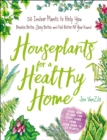 Image for Houseplants for a healthy home: 50 indoor plants to help you breathe better, sleep better, and feel better all year round
