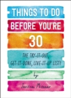 Image for Things to Do Before You&#39;re 30 : The Try-It-Out, Get-It-Done, Live-It-Up List!