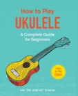 Image for How to Play Ukulele : A Complete Guide for Beginners