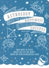 Image for Astrology for Happiness and Success : From Aries to Pisces, Create the Life You Want--Based on Your Astrological Sign!
