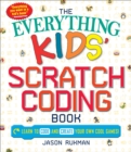 Image for The everything kids&#39; scratch coding book  : learn to code and create your own cool games!