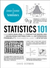 Image for Statistics 101 : From Data Analysis and Predictive Modeling to Measuring Distribution and Determining Probability, Your Essential Guide to Statistics