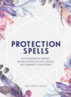 Image for Protection Spells : Clear Negative Energy, Banish Unhealthy Influences, and Embrace Your Power