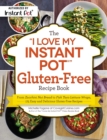 Image for The &quot;I Love My Instant Pot(R)&quot; Gluten-Free Recipe Book : From Zucchini Nut Bread to Fish Taco Lettuce Wraps, 175 Easy and Delicious Gluten-Free Recipes