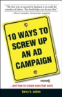 Image for 10 ways to screw up an ad campaign: a guide to planning and creating advertising that works