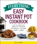 Image for The Everything Easy Instant Pot(R) Cookbook : Learn to Master Your Instant Pot(R) with These 300 Delicious--and Super Simple--Recipes!