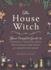 Image for The House Witch : Your Complete Guide to Creating a Magical Space with Rituals and Spells for Hearth and Home