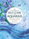 Image for The Little Book of Self-Care for Aquarius : Simple Ways to Refresh and Restore—According to the Stars