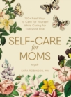 Image for Self-Care for Moms: 150+ Real Ways to Care for Yourself While Caring for Everyone Else