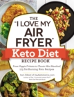 Image for The &quot;I love my air fryer&quot; keto diet recipe book  : from veggie frittata to classic mini meatloaf, 175 fat-burning keto recipes