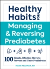 Image for Healthy Habits for Managing &amp; Reversing Prediabetes: 100 Simple, Effective Ways to Prevent and Undo Prediabetes