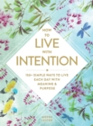 Image for How to Live with Intention : 150+ Simple Ways to Live Each Day with Meaning &amp; Purpose