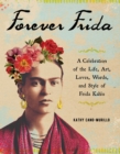Image for Forever Frida: a celebration of the life, art, loves, words, and style of Frida Kahlo