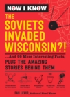 Image for Now I Know: The Soviets Invaded Wisconsin?!: ...and 99 More Interesting Facts, Plus the Amazing Stories Behind Them