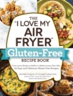 Image for The &quot;I love my air fryer&quot; gluten-free recipe book  : from lemon blueberry muffins to Mediterranean short ribs, 175 easy and delicious gluten-free recipes