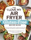 Image for &quot;I Love My Air Fryer&quot; Gluten-Free Recipe Book: From Lemon Blueberry Muffins to Mediterranean Short Ribs, 175 Easy and Delicious Gluten-Free Recipes