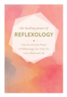 Image for The Healing Power of Reflexology : How the Restorative Power of Reflexology Can Help You Live a Balanced Life