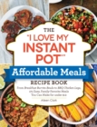 Image for The &quot;I Love My Instant Pot(R)&quot; Affordable Meals Recipe Book : From Cold Start Yogurt to Honey Garlic Salmon, 175 Easy, Family-Favorite Meals You Can Make for under $12