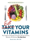 Image for Eat your vitamins  : your guide to using natural foods to get the vitamins, minerals, and nutrients your body needs
