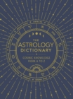 Image for The astrology dictionary: cosmic knowledge from A to Z