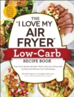 Image for &quot;i Love My Air Fryer&quot; Low-carb Recipe Book: From Carne Asada With Salsa Verde to Key Lime Cheesecake, 175 Easy and Delicious Low-carb Recipes