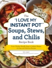 Image for The &quot;I Love My Instant Pot(R)&quot; Soups, Stews, and Chilis Recipe Book : From Chicken Noodle Soup to Lobster Bisque, 175 Easy and Delicious Recipes