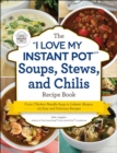 Image for &quot;i Love My Instant Pot(r)&quot; Soups, Stews, and Chilis Recipe Book: From Chicken Noodle Soup to Lobster Bisque, 175 Easy and Delicious Recipes